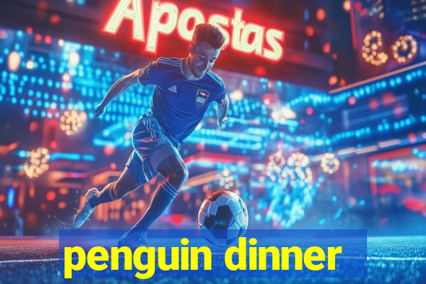 penguin dinner